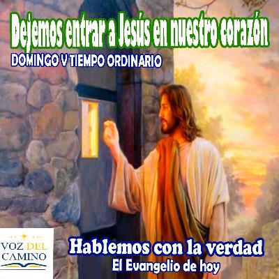 4.FEB.23 DOMINGO V T.O. DEJEMOS ENTRAR A JESUS EN NUESTRO CORAZON 4.FEB.23 DOMINGO V T.O. DEJEMOS ENTRAR A JESUS EN NUESTRO CORAZON