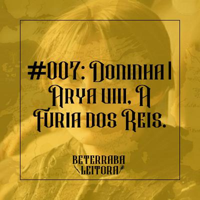 #007: Doninha | Arya VIII, A Fúria dos Reis.