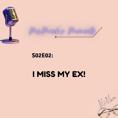 S2E2: I MISS MY EX!