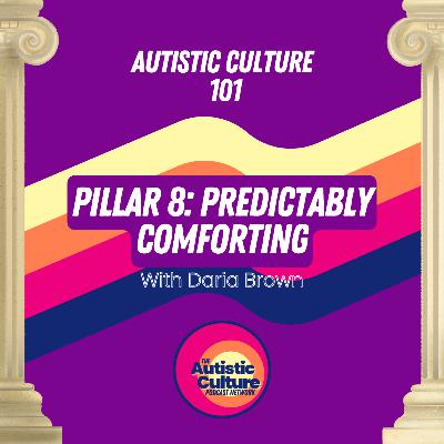 Autistic Culture 101: Pillar 8 - Predictably Comforting with Daria Brown