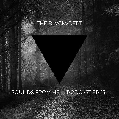 THE BLVCKVDEPT - SOUNDS FROM HELL PODCAST EP 13 THE BLVCKVDEPT - SOUNDS FROM HELL PODCAST EP 13