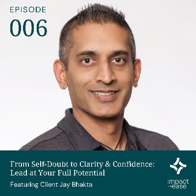 From Self-Doubt to Clarity & Confidence: Lead at Your Full Potential (with client Jay Bhakta)