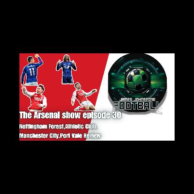 The Arsenal Show Episode 30 Forest,Bilbao,City,Port Vale