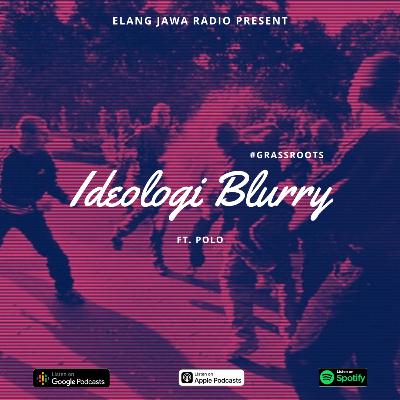 Eps. 125 | Ideologi Blurry Ft. Polo | #GrassRoots