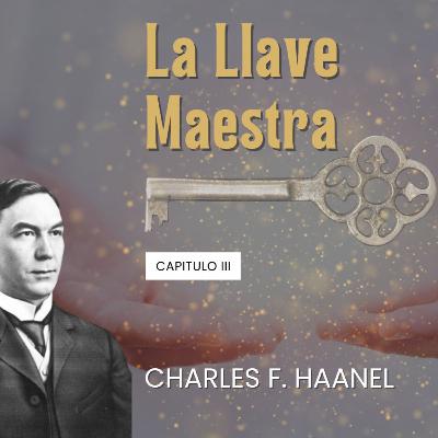 LA LLAVE MAESTRA | Charles F Haanel | Capítulo 3 LA LLAVE MAESTRA | Charles F Haanel | Capítulo 3