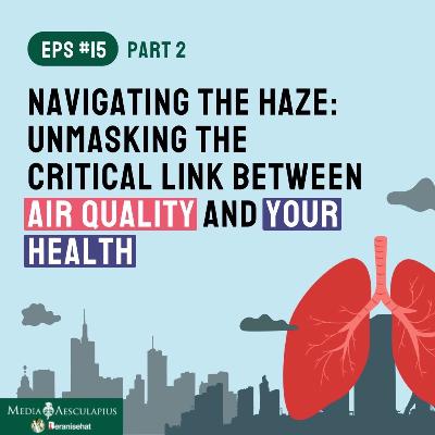 Episode 15.2 - Navigating The Haze: Unmasking The Critical Link between Air Quality and Your Health Episode 15.2 - Navigating The Haze: Unmasking The Critical Link between Air Quality and Your Health