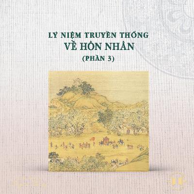 #207 Lý niệm truyền thống về hôn nhân - Phần 3 | Văn hóa truyền thống