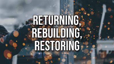 Returning, Rebuilding, Restoring