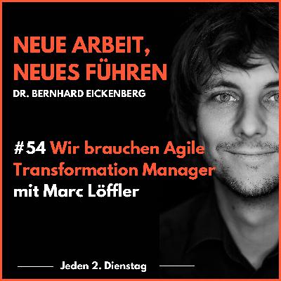 #54 Wir brauchen Agile Transformation Manager - mit Marc Löffler #54 Wir brauchen Agile Transformation Manager - mit Marc Löffler