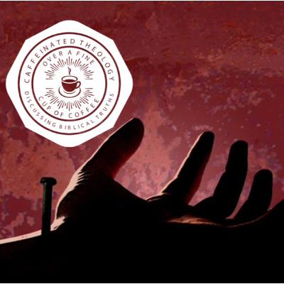 Caffeinated Theology- S2E6 "The Person and Work of Christ: The Atonement" Caffeinated Theology- S2E6 "The Person and Work of Christ: The Atonement"