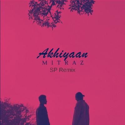 Mitraz - Akhiyaan (SP Remix)