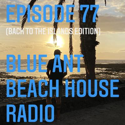 Episode 77: #77 Blue Ant Beach House Radio (Back To The Islands Edition)