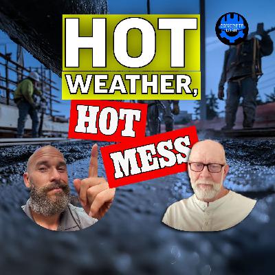 EP #125: Hot Weather, Hot Mess — The Hidden Dangers of Pouring Concrete in High Temperatures
