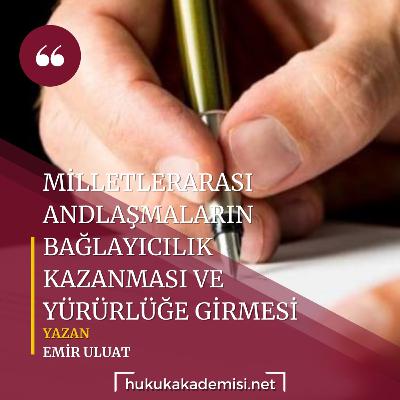 Hukuk Akademisi BLOG | MİLLETLERARASI ANDLAŞMALARIN BAĞLAYICILIK KAZANMASI VE YÜRÜRLÜĞE GİRMESİ Hukuk Akademisi BLOG | MİLLETLERARASI ANDLAŞMALARIN BAĞLAYICILIK KAZANMASI VE YÜRÜRLÜĞE GİRMESİ