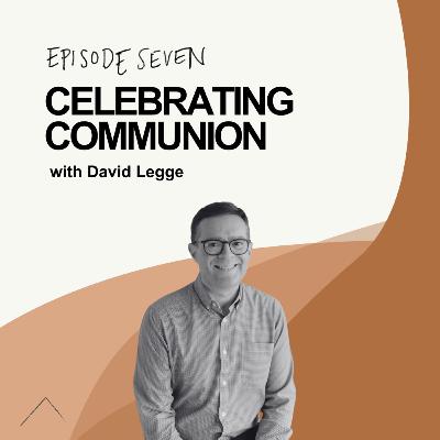 Celebrating Communion - w/ David Legge Celebrating Communion - w/ David Legge