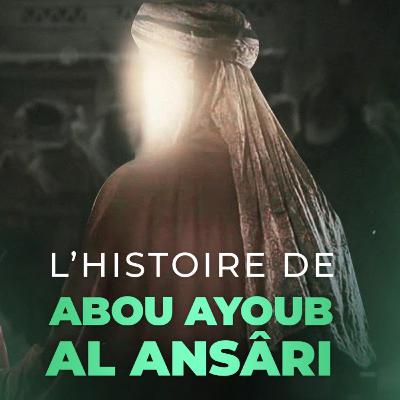 La belle histoire du compagnon Abou Ayoub Al Ansâri