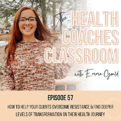 Ep. 57 How To Help Your Clients Overcome Resistance & Achieve Deeper Transformation
