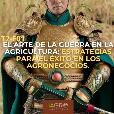 E01 | T2 | El Arte de la Guerra en la Agricultura: Estrategias para el Éxito en los agronegocios