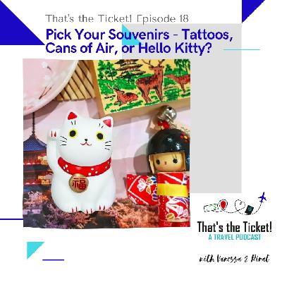 Episode 18: Pick Your Souvenirs - Tattoos, Cans of Air or Hello Kitty?