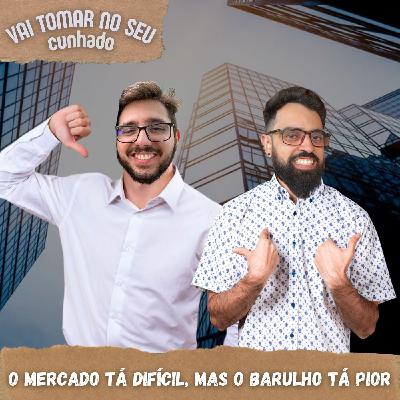 59 - O mercado tá difícil, mas o barulho tá pior