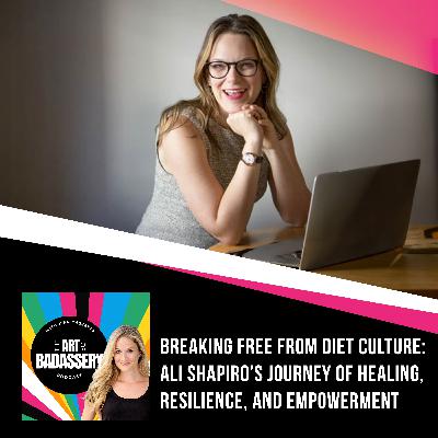 26 | Breaking Free From Diet Culture: Ali Shapiro’s Journey Of Healing, Resilience, And Empowerment