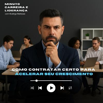 MINUTO CARREIRA E LIDERANÇA #305 | Como contratar certo e acelerar seu crescimento | RODRIGO BARBOSA