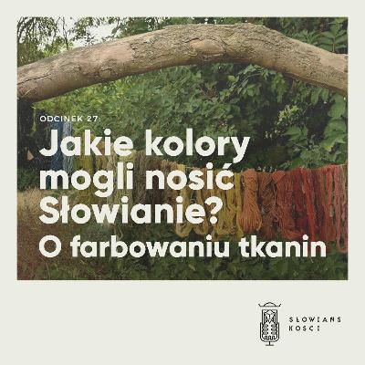 Słowiańskości 27: Jakie kolory mogli nosić Słowianie? O farbowaniu tkanin