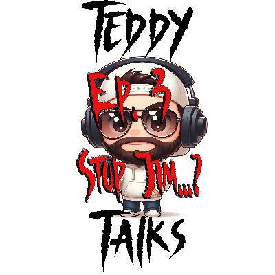 Teddy Talks- Ep. 3: Stop Jim...?