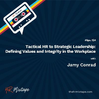 Tactical HR to Strategic Leadership: Defining Values and Integrity in the Workplace with Jamy Conrad
