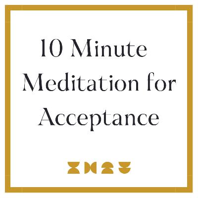 10 Min Guided Meditation for Acceptance 10 Min Guided Meditation for Acceptance
