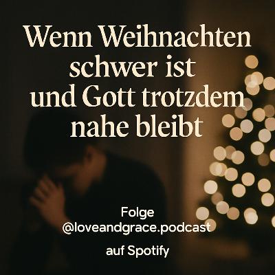 Love & Grace Podcast - Wenn Weihnachten schwer ist und Gott trotzdem nahe bleibt