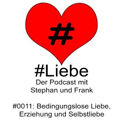 #Liebe PODCAST #0011 Bedingungslose Liebe, Erziehung und Selbstliebe