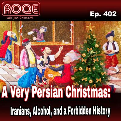 Roqe Ep. 402 - A Very Persian Christmas: Iranians, Alcohol, and a Forbidden History - Dr. R. Matthee