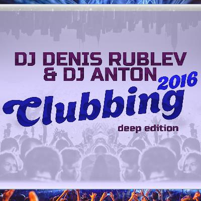 DJ DENIS RUBLEV & DJ ANTON - CLUBBING 2016 (DEEP EDITION)