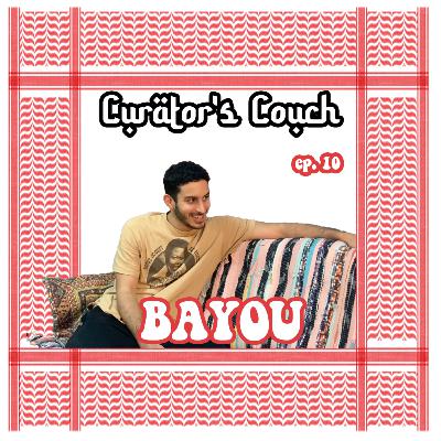 BAYOU - CURATOR'S COUCH EP. 10