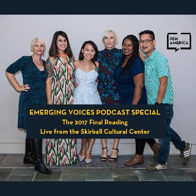 PEN America Emerging Voices Podcast Special: The 2017 Emerging Voices Final Reading PEN America Emerging Voices Podcast Special: The 2017 Emerging Voices Final Reading