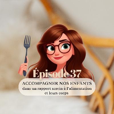 37# Accompagner nos enfants dans un rapport serein à l'alimentation et leurs corps.