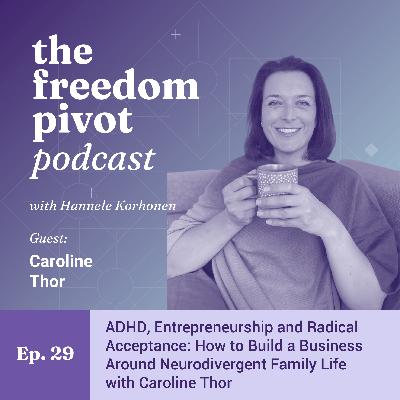 ADHD, Entrepreneurship and Radical Acceptance: How to Build a Business Around Neurodivergent Family Life with Caroline Thor [Ep. 29]