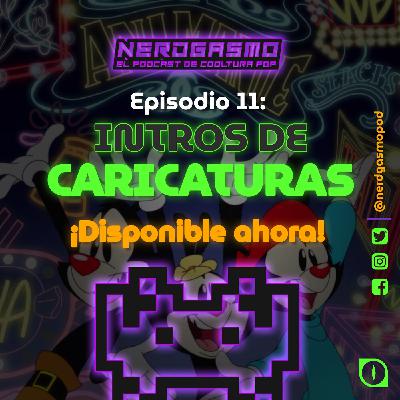 Nerdgasmo 11: INTROS DE CARICATURAS (PRIMERA PARTE)