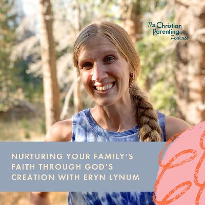Nurturing your family’s faith through God’s creation with Eryn Lynum