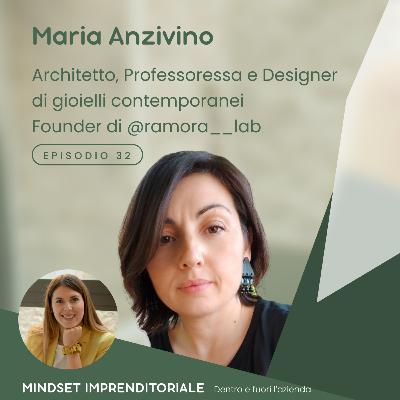 32. Intervisto Maria Anzivino Architetto, Professoressa e Designer di gioielli contemporanei e ci racconta come negli anni ha trovato il successo come persona nel lavorare alla vita che gli piace!