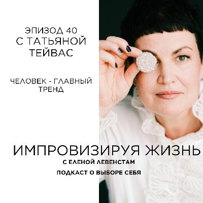 Человек — главный тренд | Татьяна Тейвас о бизнес-перформансе, креативе и внутреннем голосе