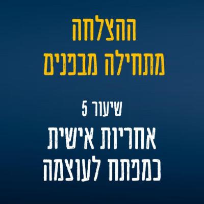 שיעור 5 - מי באמת שולט בחייך? שיחה מטלטלת על אחריות אישית