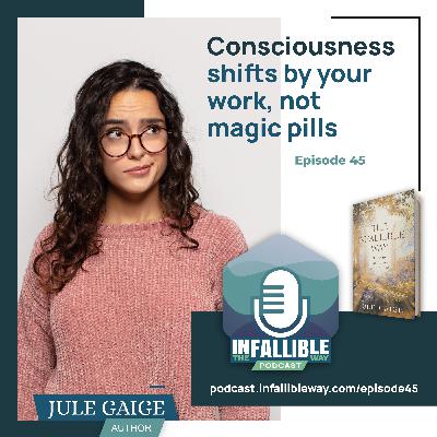 Consciousness shifts by your work, not magic pills