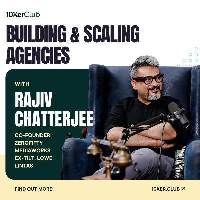 Building & Scaling Agencies with Rajiv Chatterjee (ZeroFifty, Tilt, Lintas) - 10Xer Club Podcast #10 Building & Scaling Agencies with Rajiv Chatterjee (ZeroFifty, Tilt, Lintas) - 10Xer Club Podcast #10