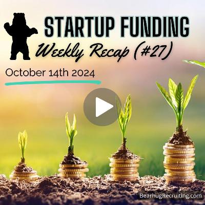 (Funding Recap #27) Bearhug Recruiting's Early & Growth Stage Tech Startup Funding Recap! 10/14/24