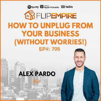 EP705: How To Unplug From Your Business (Without Worries!)