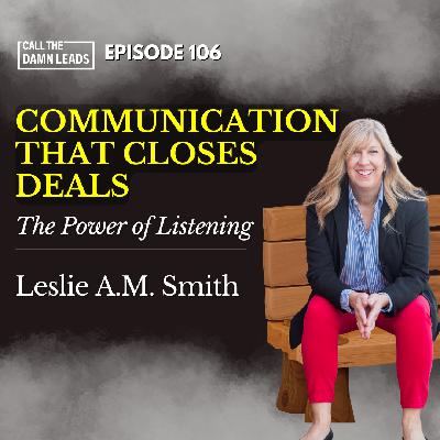 Episode 106 – Communication That Closes Deals with Leslie A.M. Smith Episode 106 – Communication That Closes Deals with Leslie A.M. Smith