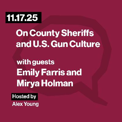 Dr. Emily Farris and Dr. Mirya Holman On County Sheriffs and US Gun Culture