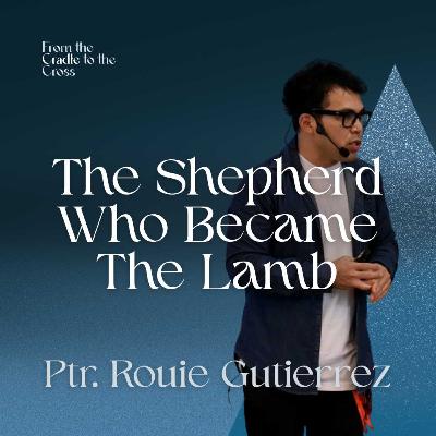 The Shepherd Who Became The Lamb | Ptr. Rouie Gutierrez The Shepherd Who Became The Lamb | Ptr. Rouie Gutierrez